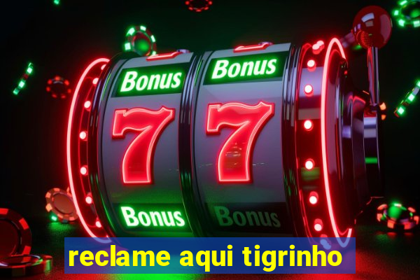 reclame aqui tigrinho